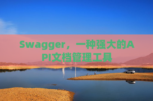 Swagger，一种强大的API文档管理工具